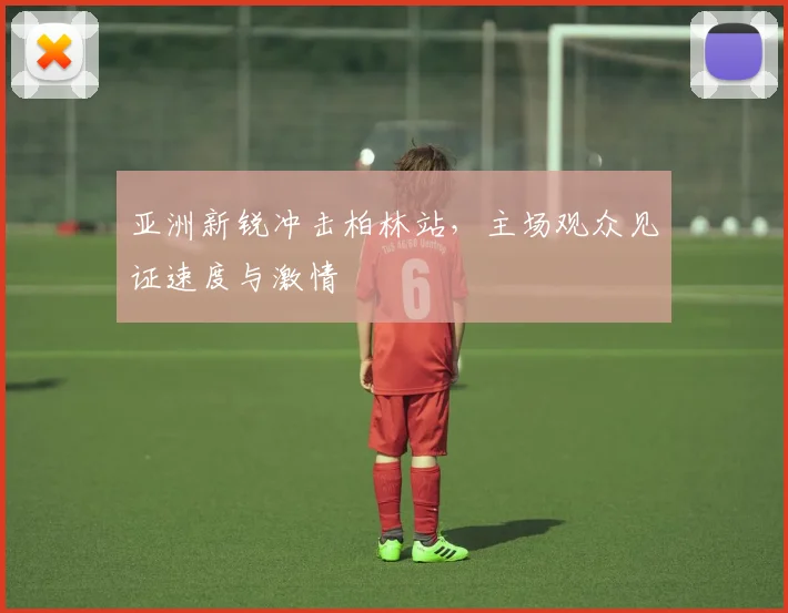 亚洲新锐冲击柏林站,主场观众见证速度与激情